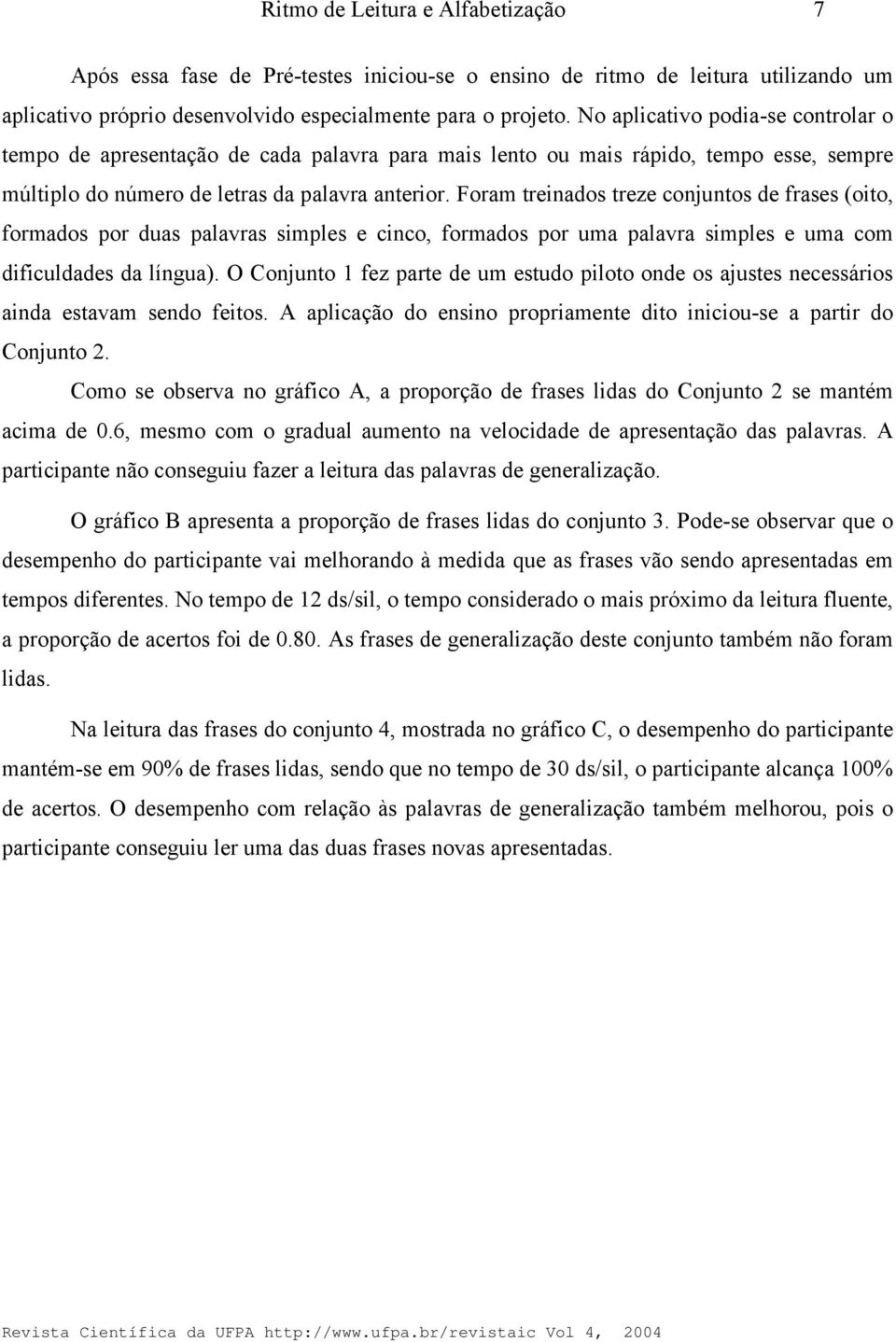 Foram treinados treze conjuntos de frases (oito, formados por duas palavras simples e cinco, formados por uma palavra simples e uma com dificuldades da língua).