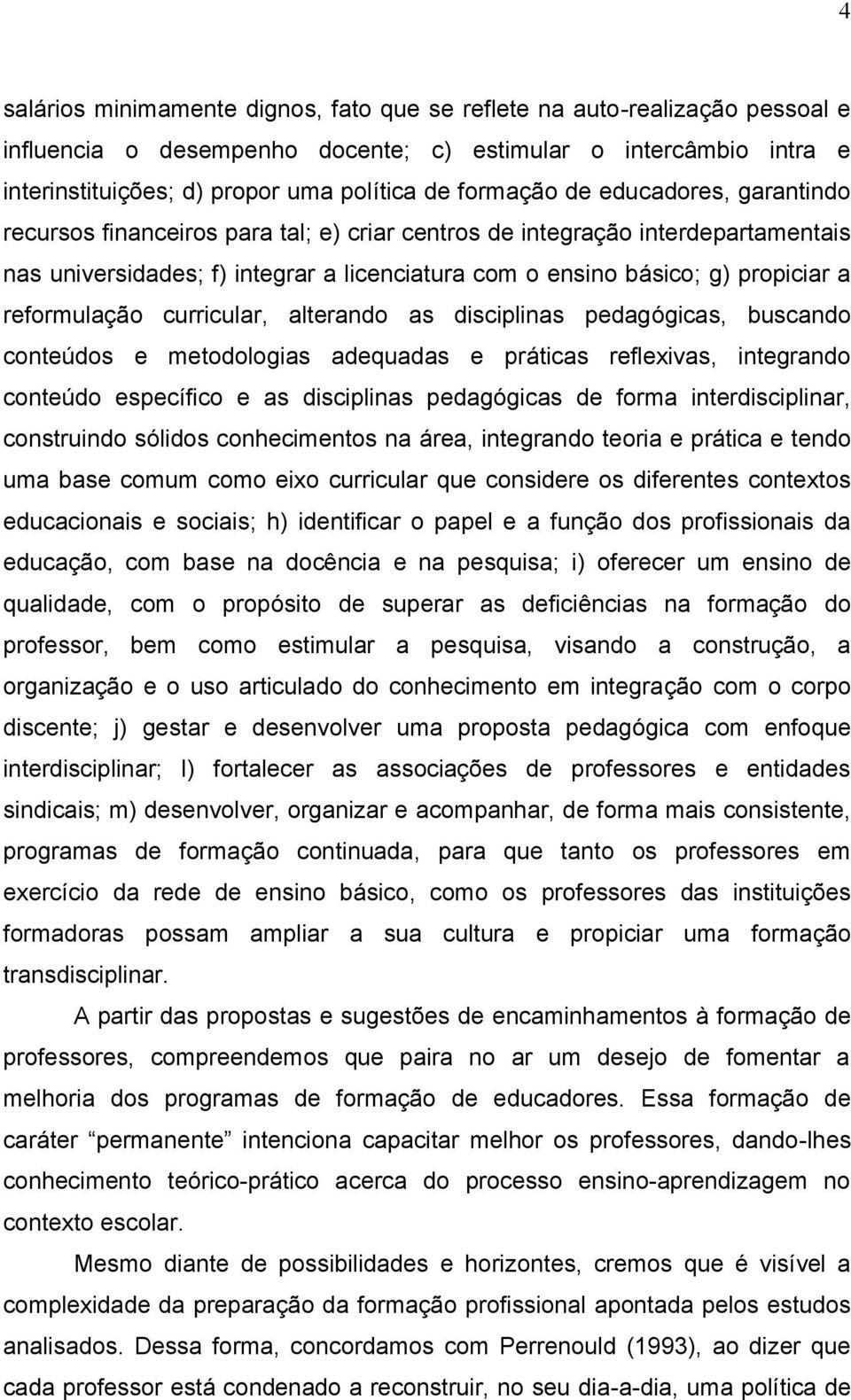 reformulacao curricular, alterando as disciplinas pedagogicas, buscando conteudos e metodologias adequadas e prê ticas reflexivas, integrando conteudo especıfico e as disciplinas pedagogicas de forma