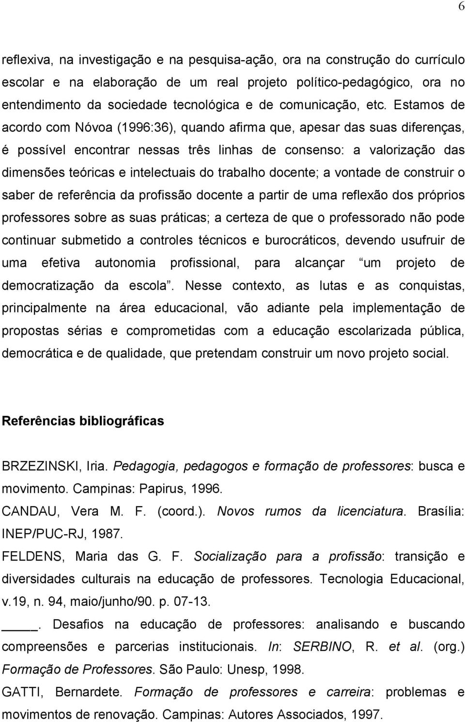 Estamos de acordo com Novoa (1996:36), quando afirma que, apesar das suas diferenc as, â possıvel encontrar nessas tre s linhas de consenso: a valorizacao das dimensées teoricas e intelectuais do