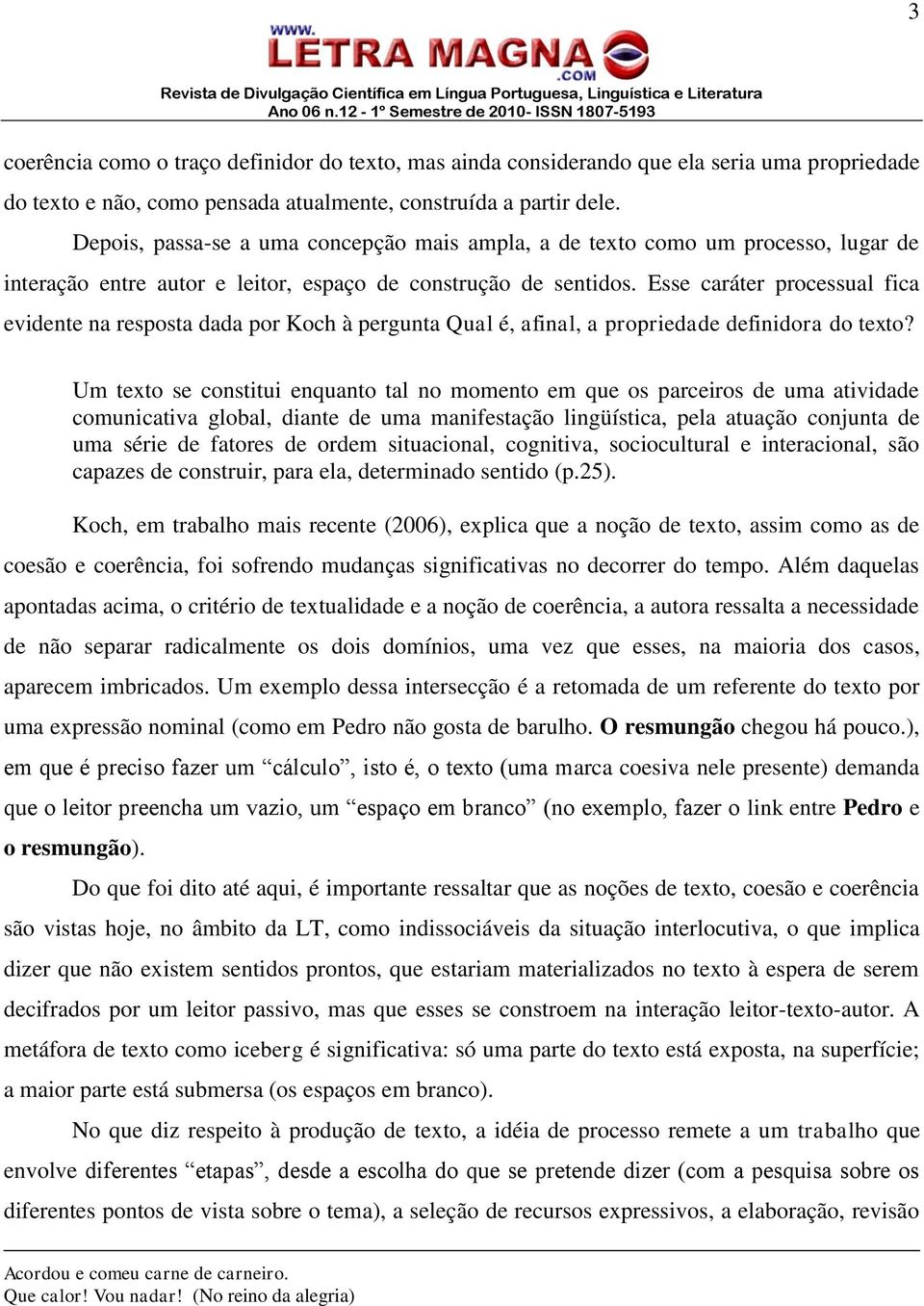 Esse caráter processual fica evidente na resposta dada por Koch à pergunta Qual é, afinal, a propriedade definidora do texto?