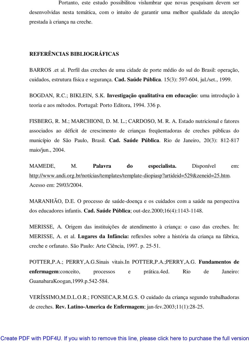 /set., 1999. BOGDAN, R.C.; BIKLEIN, S.K. Investigação qualitativa em educação: uma introdução à teoria e aos métodos. Portugal: Porto Editora, 1994. 336 p. FISBERG, R. M.; MARCHIONI, D. M. L.