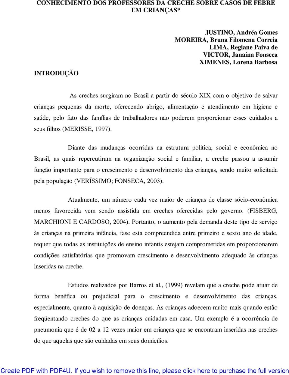 famílias de trabalhadores não poderem proporcionar esses cuidados a seus filhos (MERISSE, 1997).