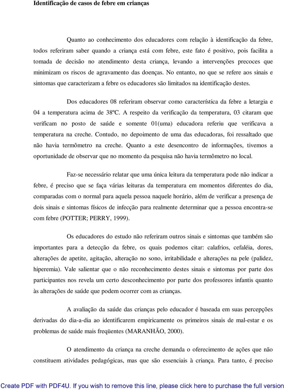 No entanto, no que se refere aos sinais e sintomas que caracterizam a febre os educadores são limitados na identificação destes.