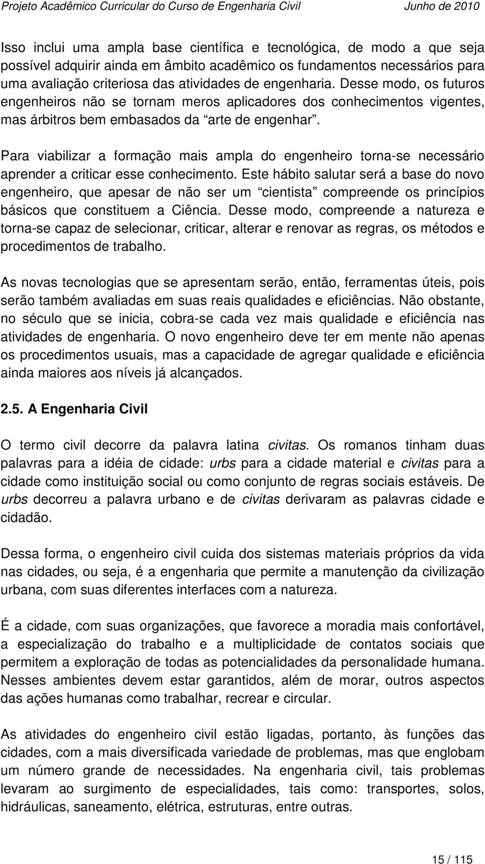 Para viabilizar a formação mais ampla do engenheiro torna-se necessário aprender a criticar esse conhecimento.