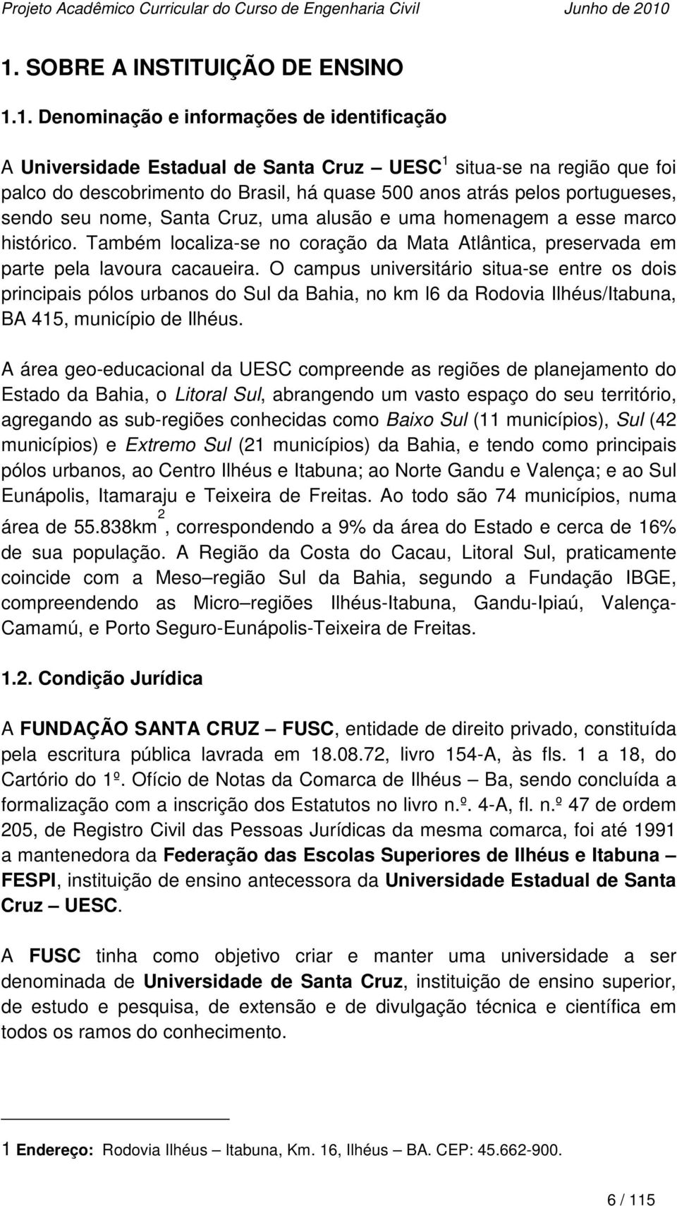 Também localiza-se no coração da Mata Atlântica, preservada em parte pela lavoura cacaueira.