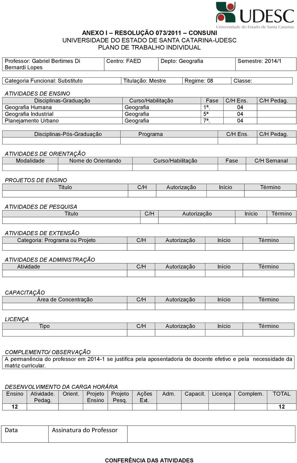 04 Geografia Industrial Geografia 5ª 04 Planejamento Urbano Geografia 7ª. 04 Disciplinas-Pós-Graduação Programa C/H Ens. C/H Pedag.