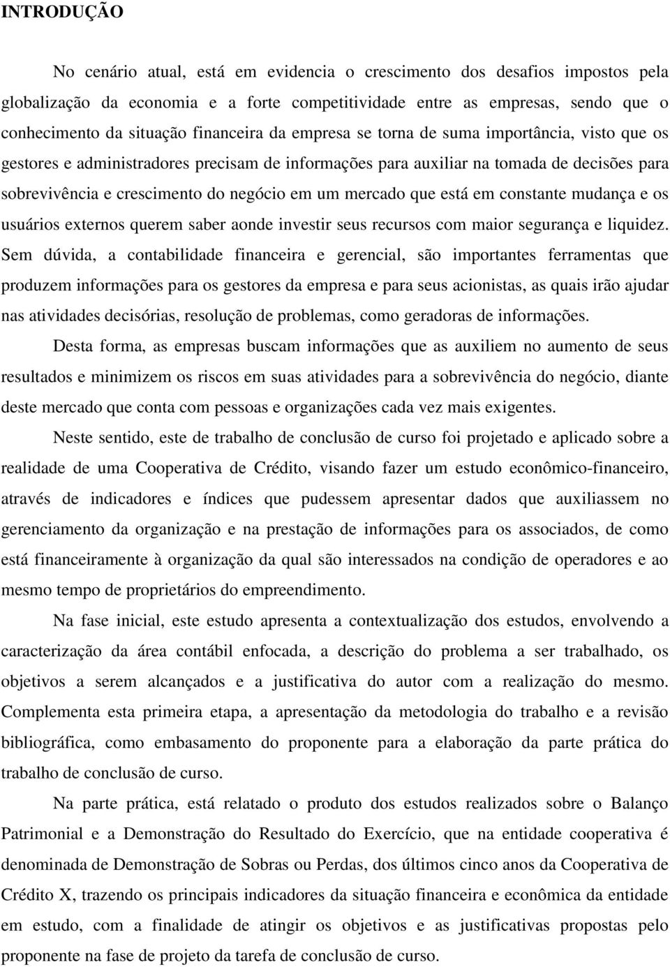 um mercado que está em constante mudança e os usuários externos querem saber aonde investir seus recursos com maior segurança e liquidez.