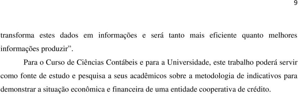 Para o Curso de Ciências Contábeis e para a Universidade, este trabalho poderá servir como