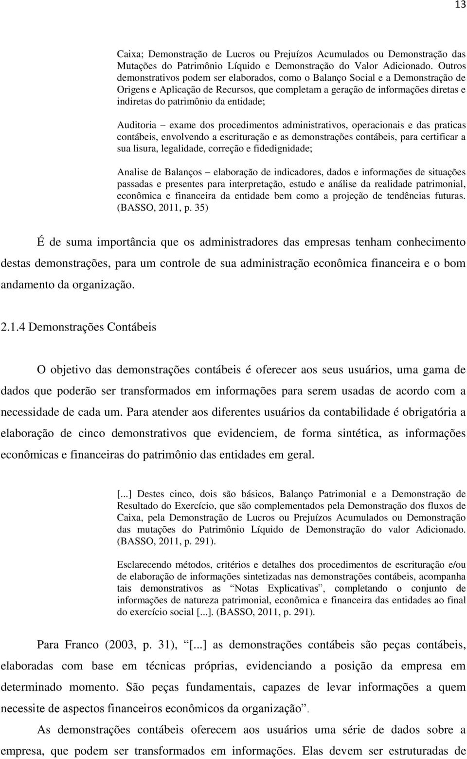 entidade; Auditoria exame dos procedimentos administrativos, operacionais e das praticas contábeis, envolvendo a escrituração e as demonstrações contábeis, para certificar a sua lisura, legalidade,