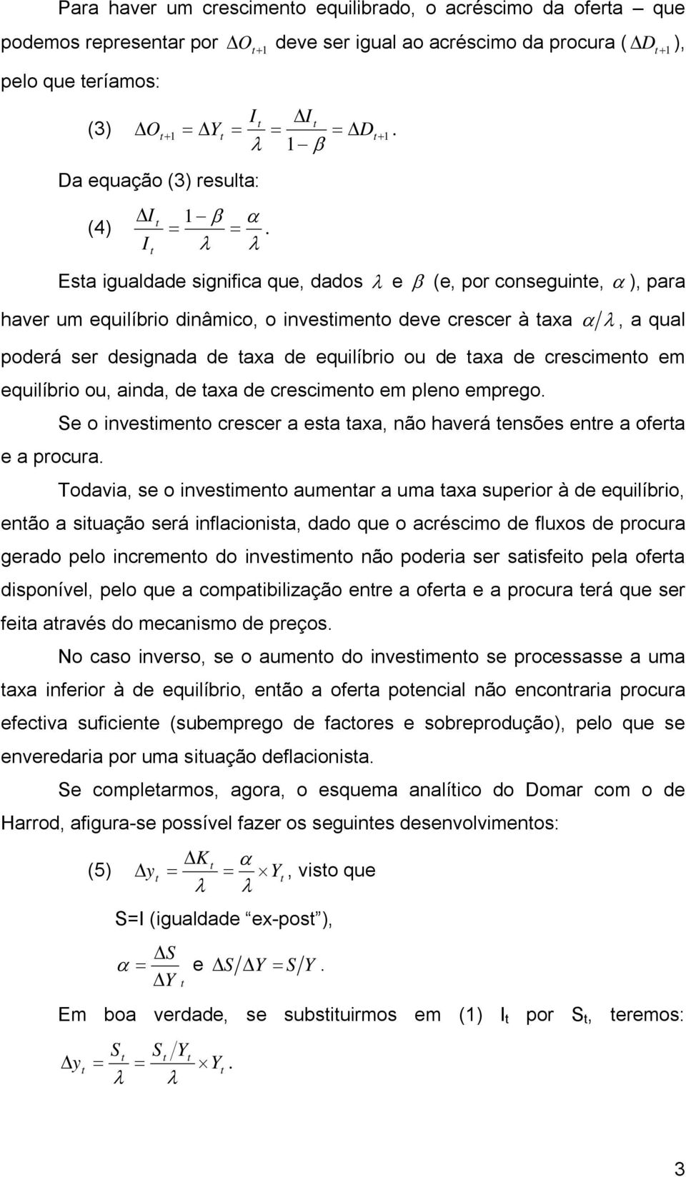 I λ λ Esa igualdade significa que, dados λ e β (e, por conseguine, α ), para haver um equilíbrio dinâmico, o invesimeno deve crescer à axa α λ, a qual poderá ser designada de axa de equilíbrio ou de