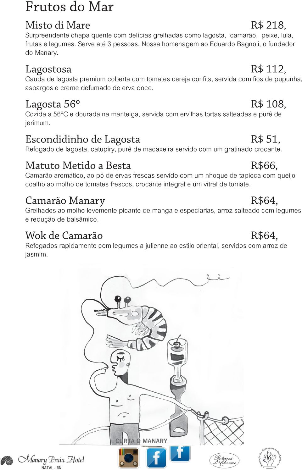 Lagostosa R$ 112, Cauda de lagosta premium coberta com tomates cereja confits, servida com fios de pupunha, aspargos e creme defumado de erva doce.