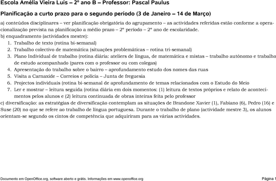 Trabalho de texto (rotina bi-semanal) 2. Trabalho colectivo de matemática (situações problemáticas rotina tri-semanal) 3.