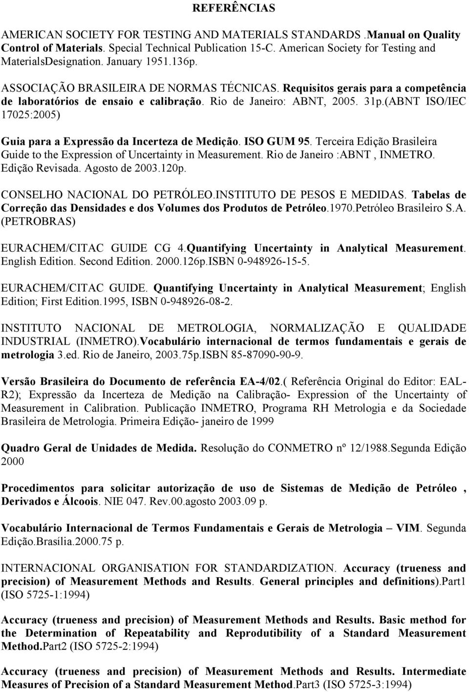 (ABNT ISO/IEC 17025:2005) Guia para a Expressão da Incerteza de Medição. ISO GUM 95. Terceira Edição Brasileira Guide to the Expression of Uncertainty in Measurement. Rio de Janeiro :ABNT, INMETRO.