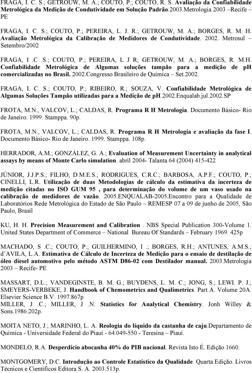 2002.Congresso Brasileiro de Química Set.2002. FRAGA, I. C. S.; COUTO, P.; RIBEIRO, R.; SOUZA, V. Confiabilidade Metrológica de Algumas Soluções Tampão utilizadas para a Medição de ph.2002.enqualab.