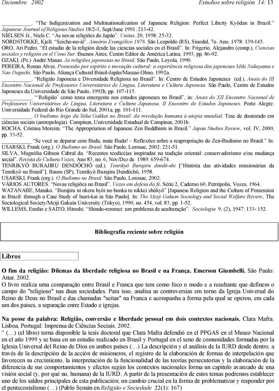 Anuário Evangélico 1978. São Leopoldo (RS), Sinodal, 7o. Ano, 1978: 139-145. ORO, Ari Pedro. El estudio de la religión desde las ciencias sociales en el Brasil. In: Frigerio, Alejandro (comp.