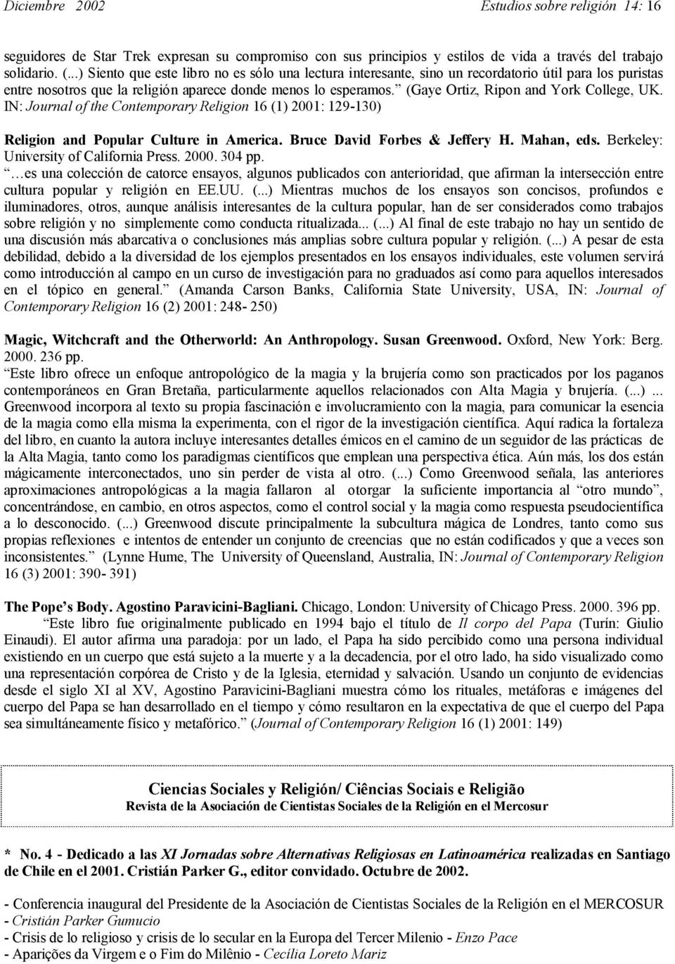 (Gaye Ortiz, Ripon and York College, UK. IN: Journal of the Contemporary Religion 16 (1) 2001: 129-130) Religion and Popular Culture in America. Bruce David Forbes & Jeffery H. Mahan, eds.