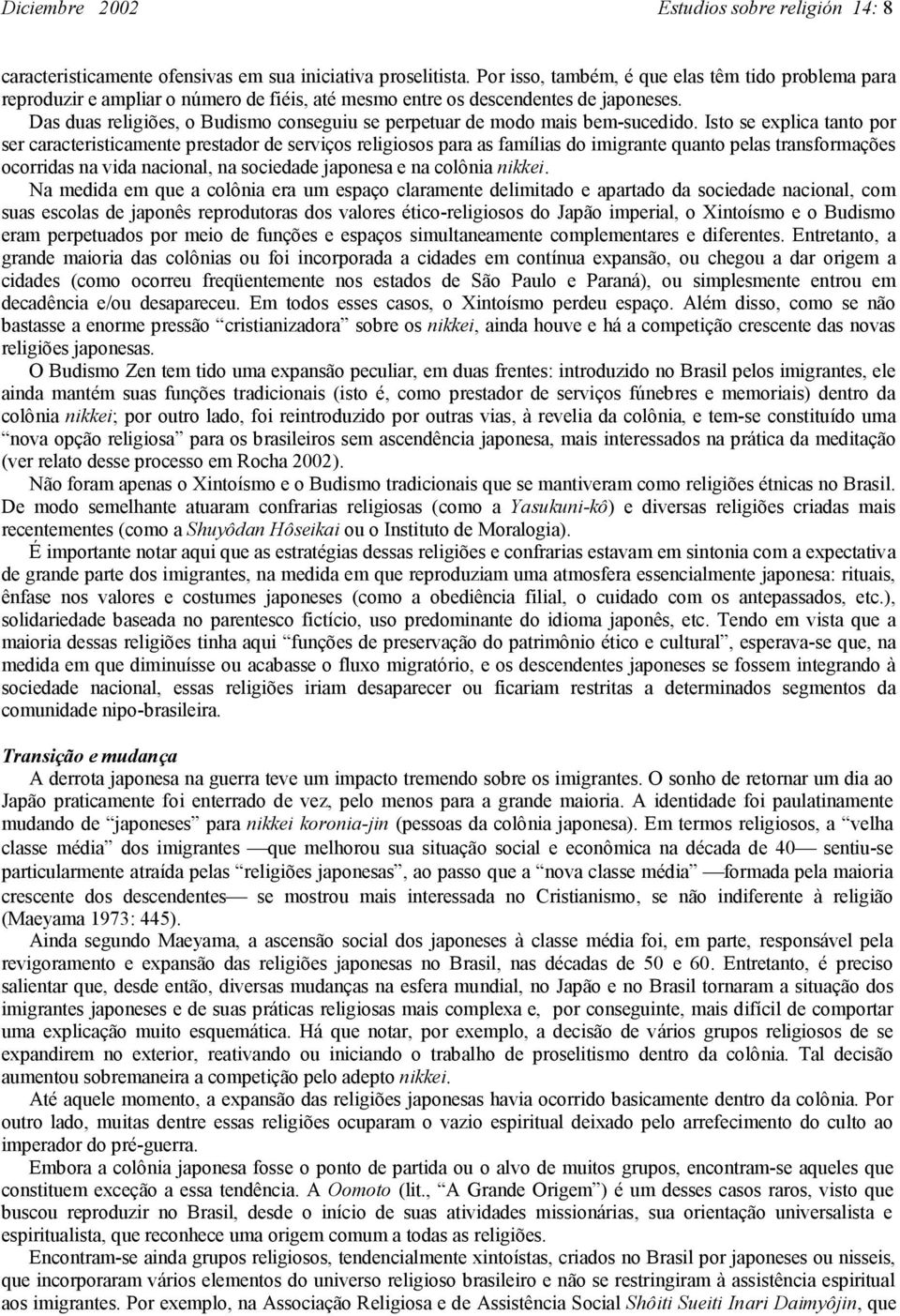 Das duas religiões, o Budismo conseguiu se perpetuar de modo mais bem-sucedido.