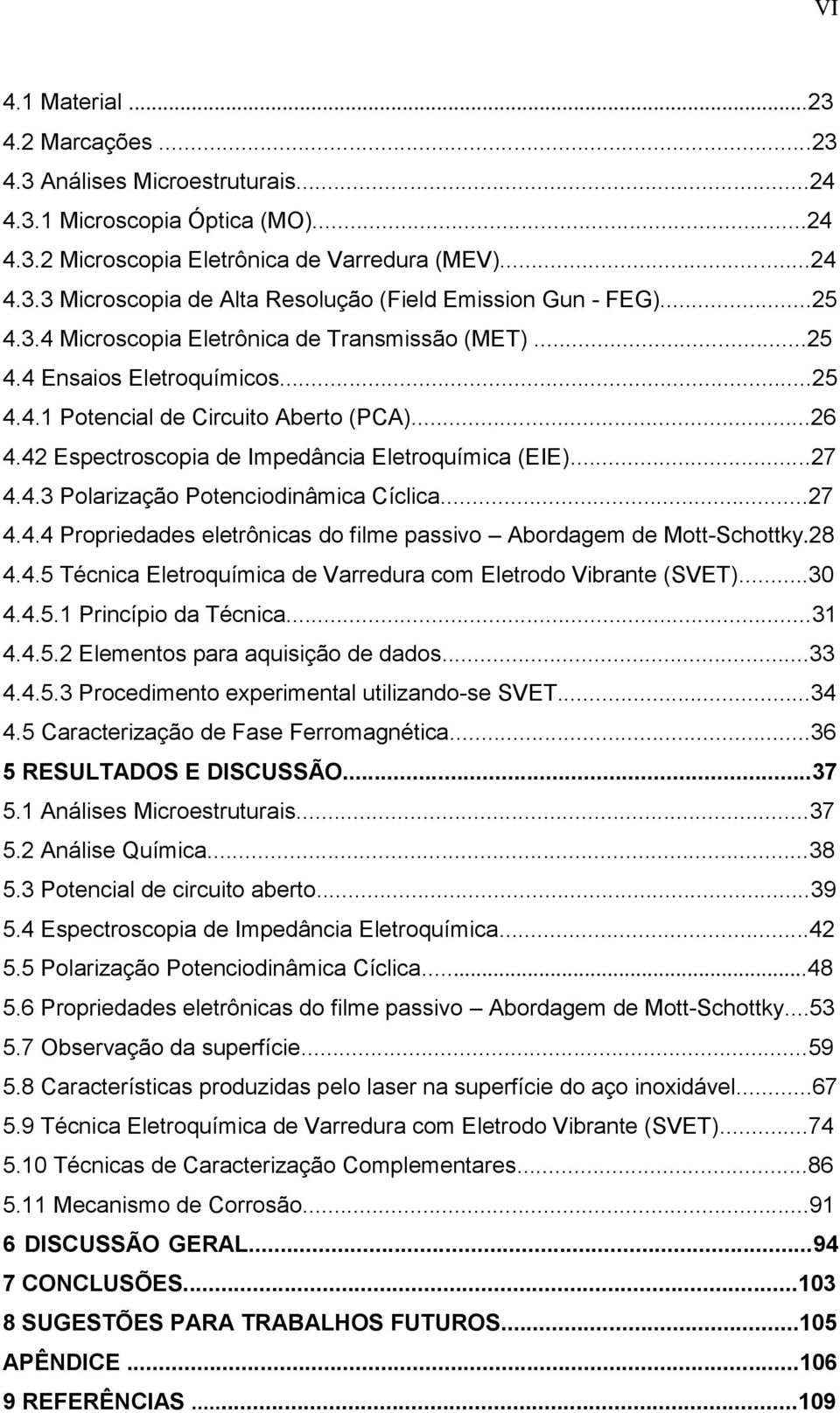 4.3 Polarização Potenciodinâmica Cíclica...27 4.4.4 Propriedades eletrônicas do filme passivo Abordagem de Mott-Schottky.28 4.4.5 Técnica Eletroquímica de Varredura com Eletrodo Vibrante (SVET)...30 4.