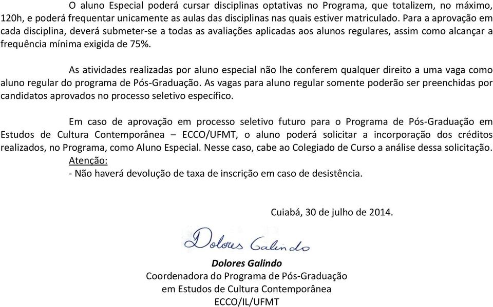 As atividades realizadas por aluno especial não lhe conferem qualquer direito a uma vaga como aluno regular do programa de Pós-Graduação.