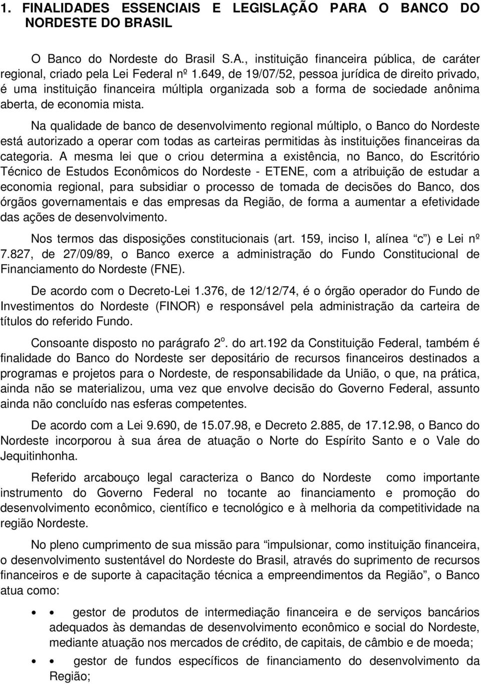 Na qualidade de banco de desenvolvimento regional múltiplo, o Banco do Nordeste está autorizado a operar com todas as carteiras permitidas às instituições financeiras da categoria.