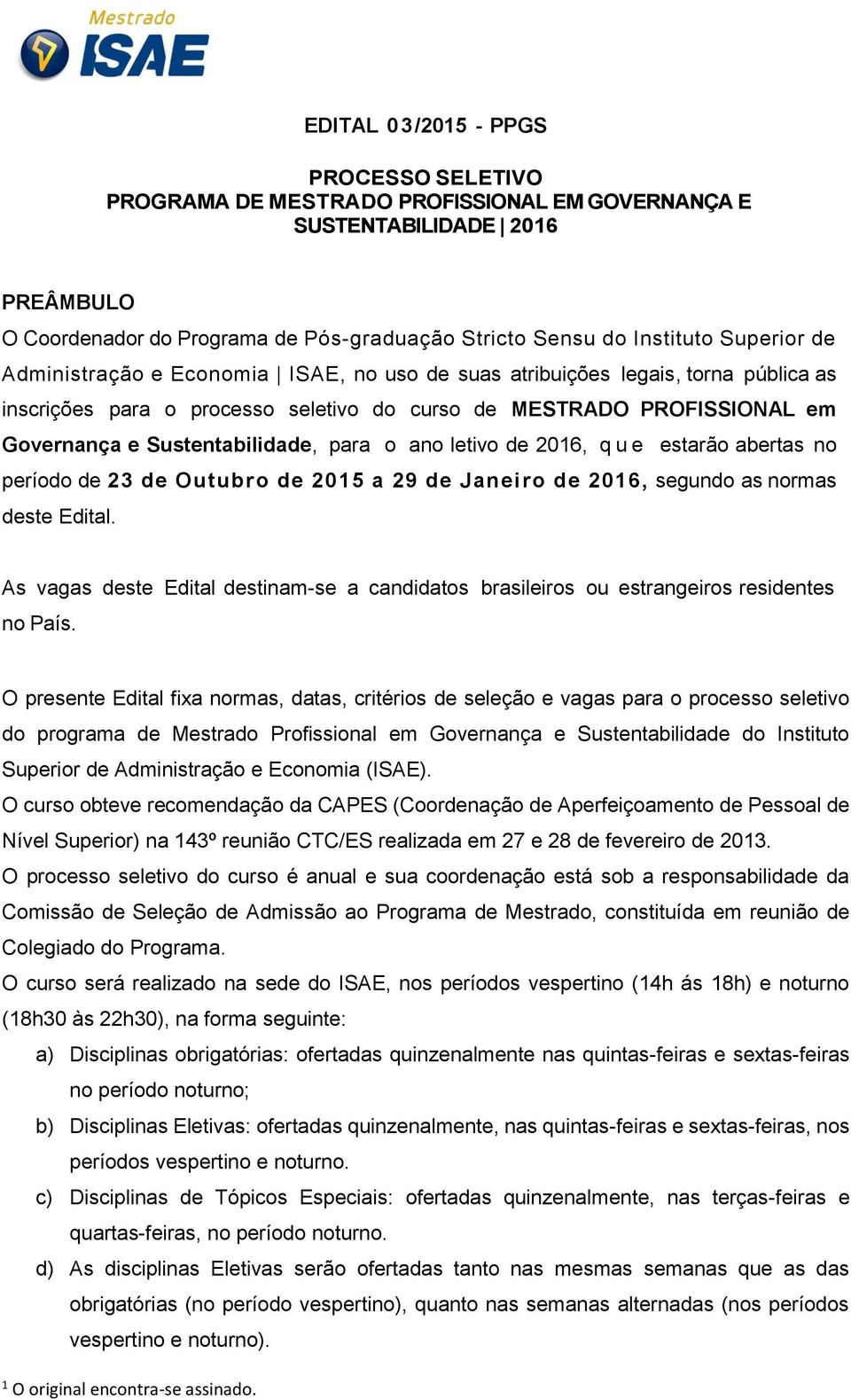 ano letivo de 206, q u e estarão abertas no período de 23 de Outubro de 205 a 29 de Janeiro de 206, segundo as normas deste Edital.