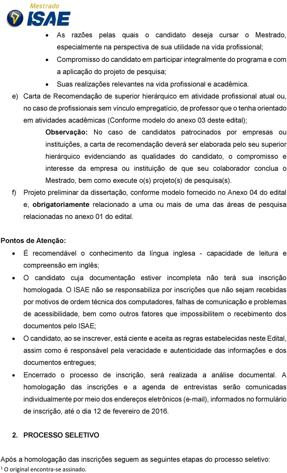 e) Carta de Recomendação de superior hierárquico em atividade profissional atual ou, no caso de profissionais sem vínculo empregatício, de professor que o tenha orientado em atividades acadêmicas