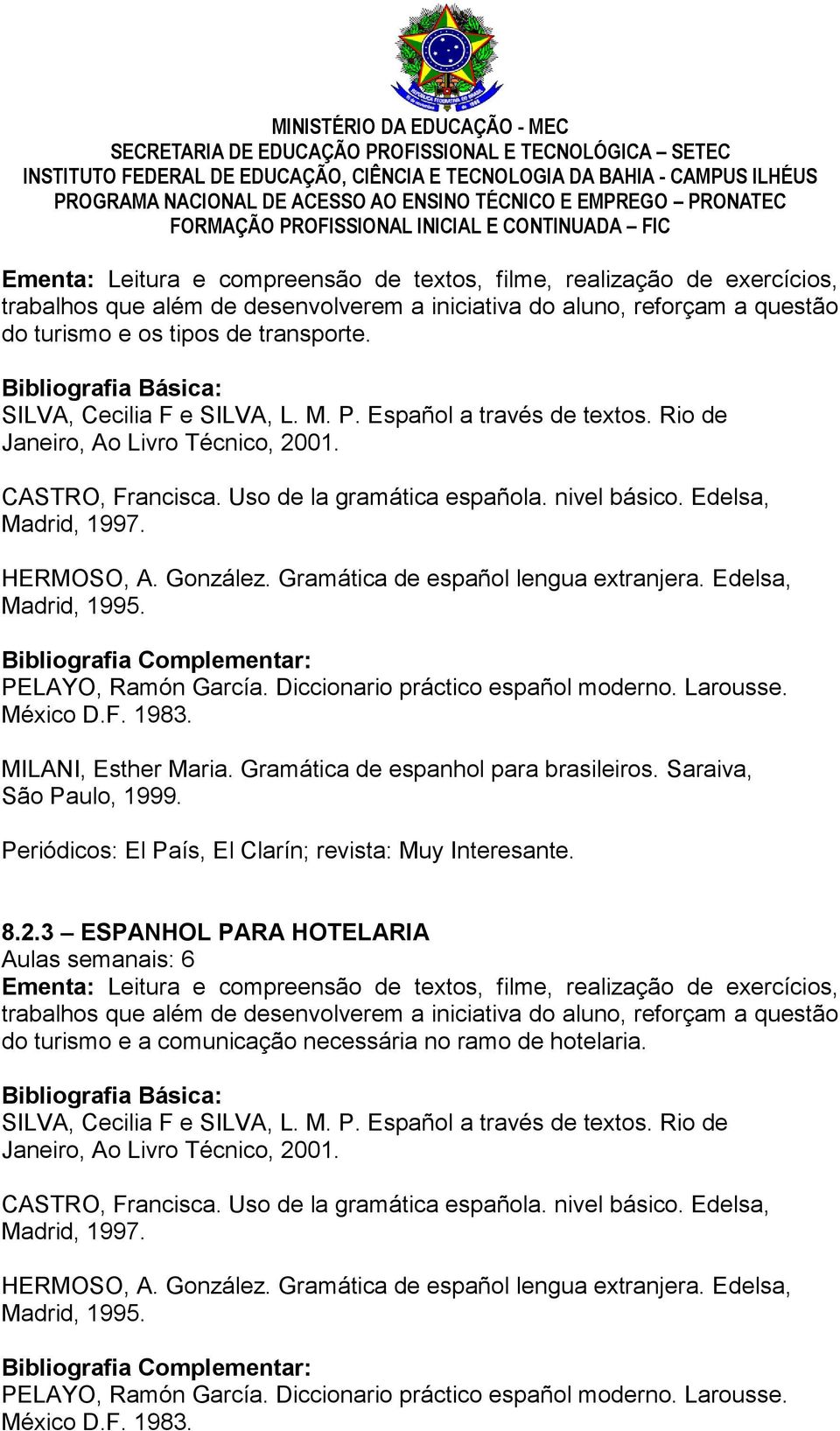 Edelsa, Madrid, 1997. HERMOSO, A. González. Gramática de español lengua extranjera. Edelsa, Madrid, 1995. Bibliografia Complementar: PELAYO, Ramón García. Diccionario práctico español moderno.