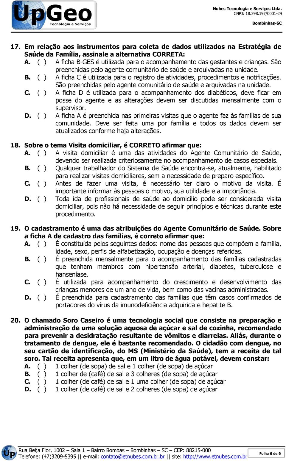 São preenchidas pelo agente comunitário de saúde e arquivadas na unidade. C.