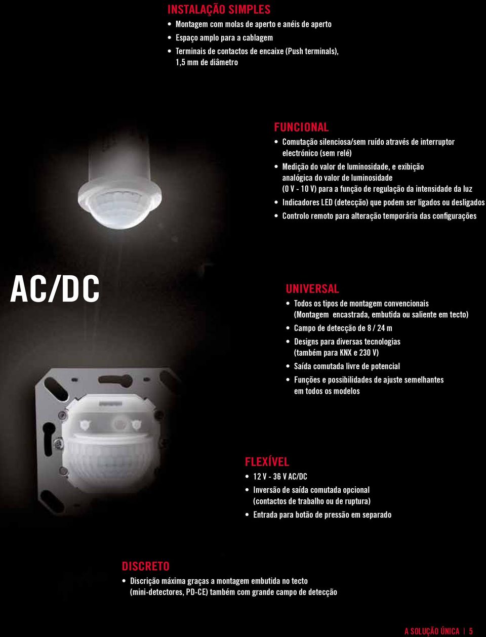 intensidade da luz Indicadores LED (detecção) que podem ser ligados ou desligados Controlo remoto para alteração temporária das configurações AC/DC UNIVERSAL Todos os tipos de montagem convencionais