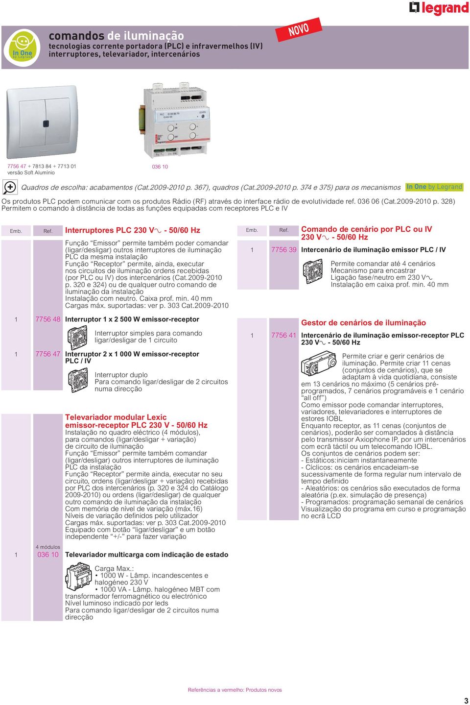 367), quadros (Cat.009-00 p. 374 e 375) para os mecanismos In One by Legrand Os produtos PLC podem comunicar com os produtos Rádio (RF) através do interface rádio de evolutividade ref. 036 06 (Cat.