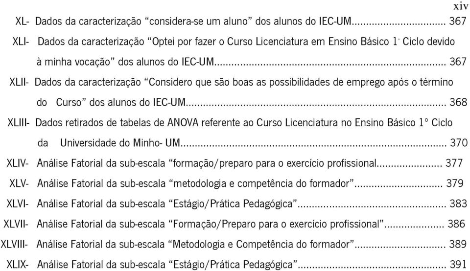 .. 367 XLII- Dados da caracterização Considero que são boas as possibilidades de emprego após o término do Curso dos alunos do IEC-UM.