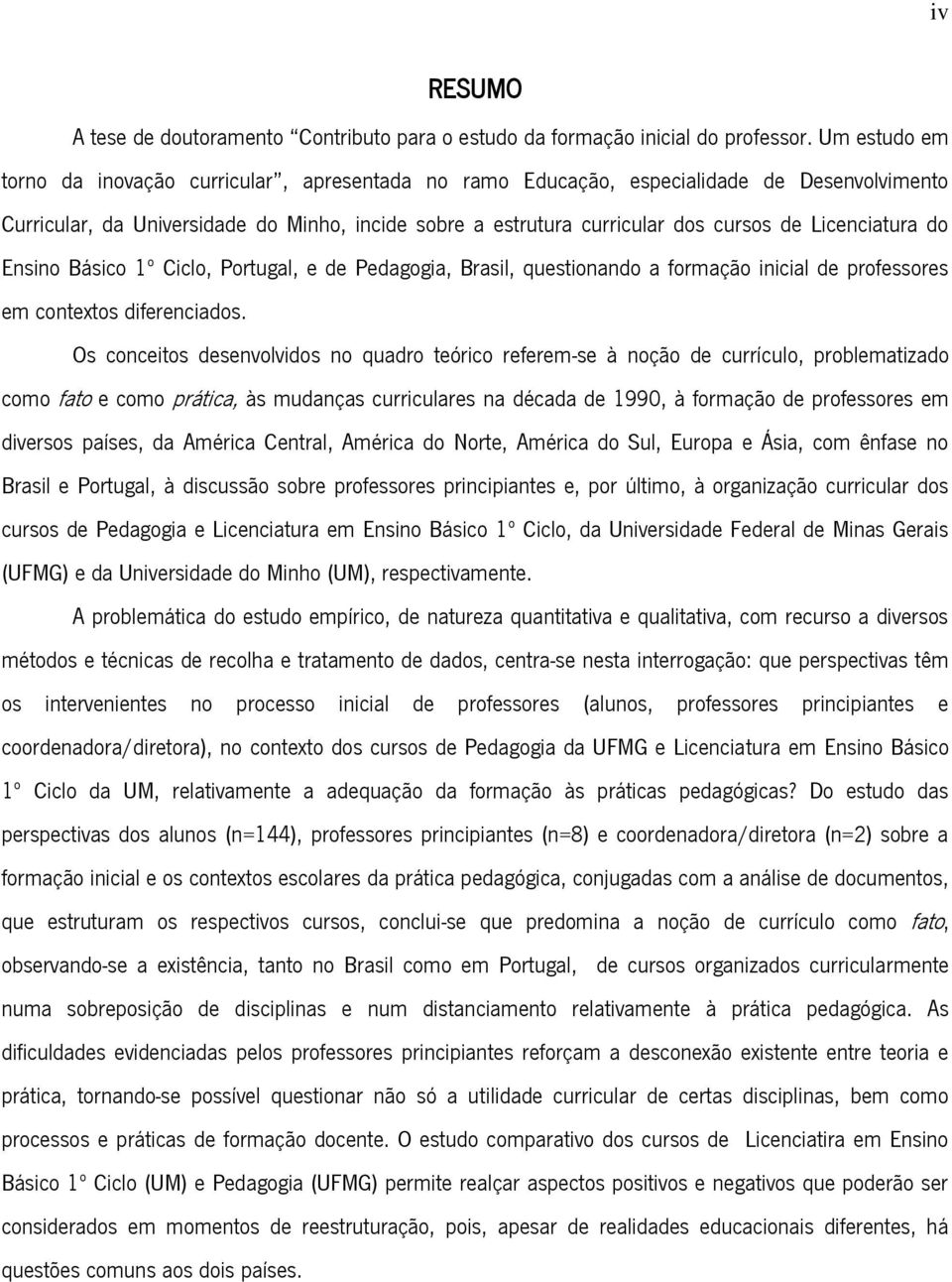 Licenciatura do Ensino Básico 1º Ciclo, Portugal, e de Pedagogia, Brasil, questionando a formação inicial de professores em contextos diferenciados.