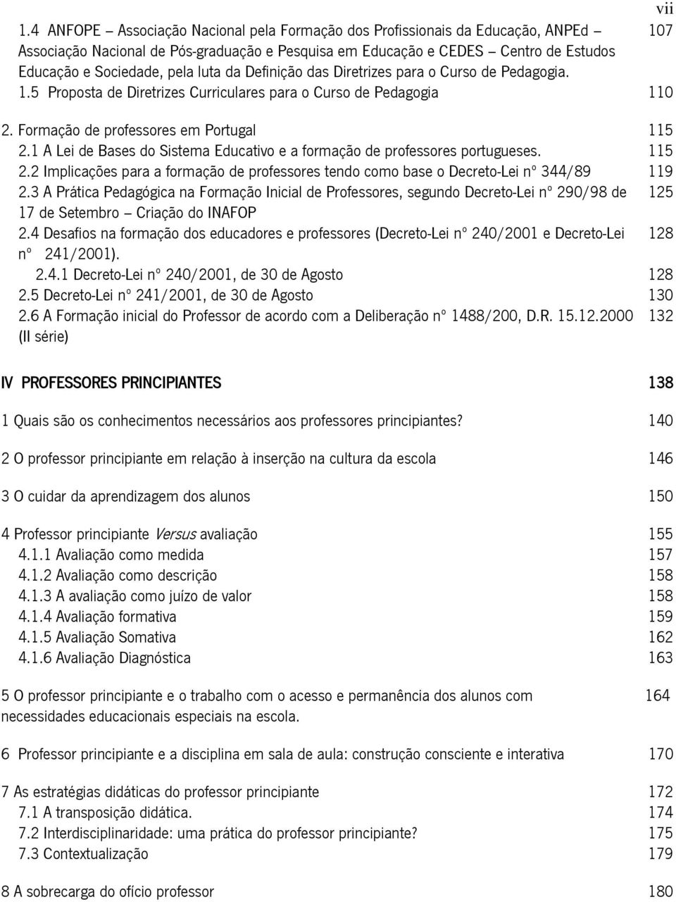 luta da Definição das Diretrizes para o Curso de Pedagogia. 1.5 Proposta de Diretrizes Curriculares para o Curso de Pedagogia 110 2. Formação de professores em Portugal 115 2.