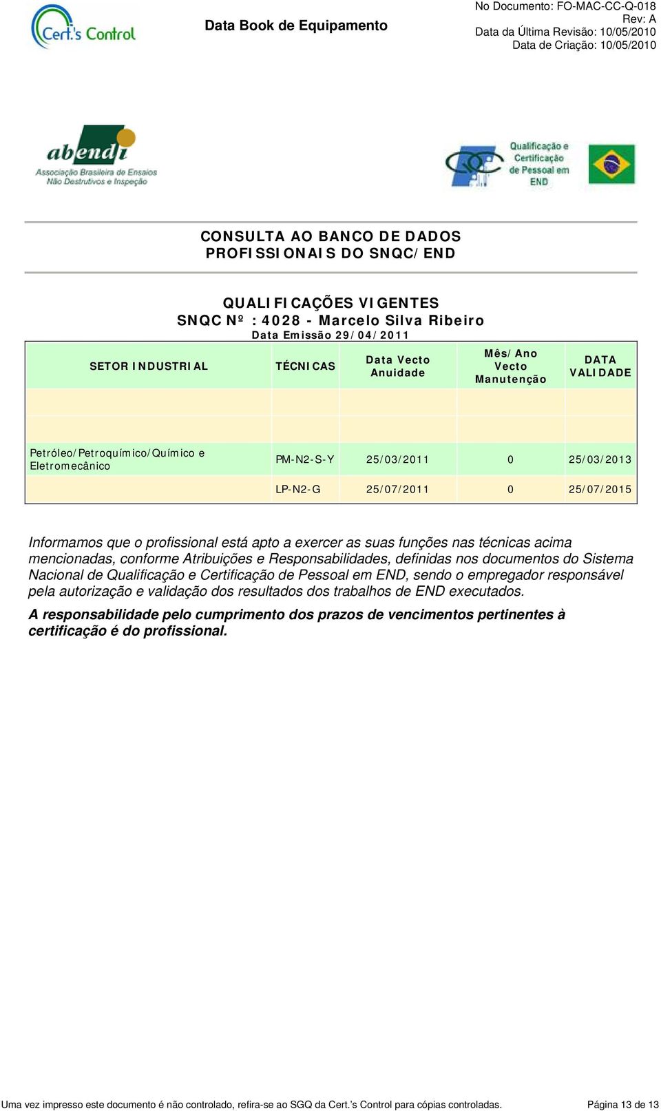 funções nas técnicas acima mencionadas, conforme Atribuições e Responsabilidades, definidas nos documentos do Sistema Nacional de Qualificação e Certificação de Pessoal em END, sendo o empregador