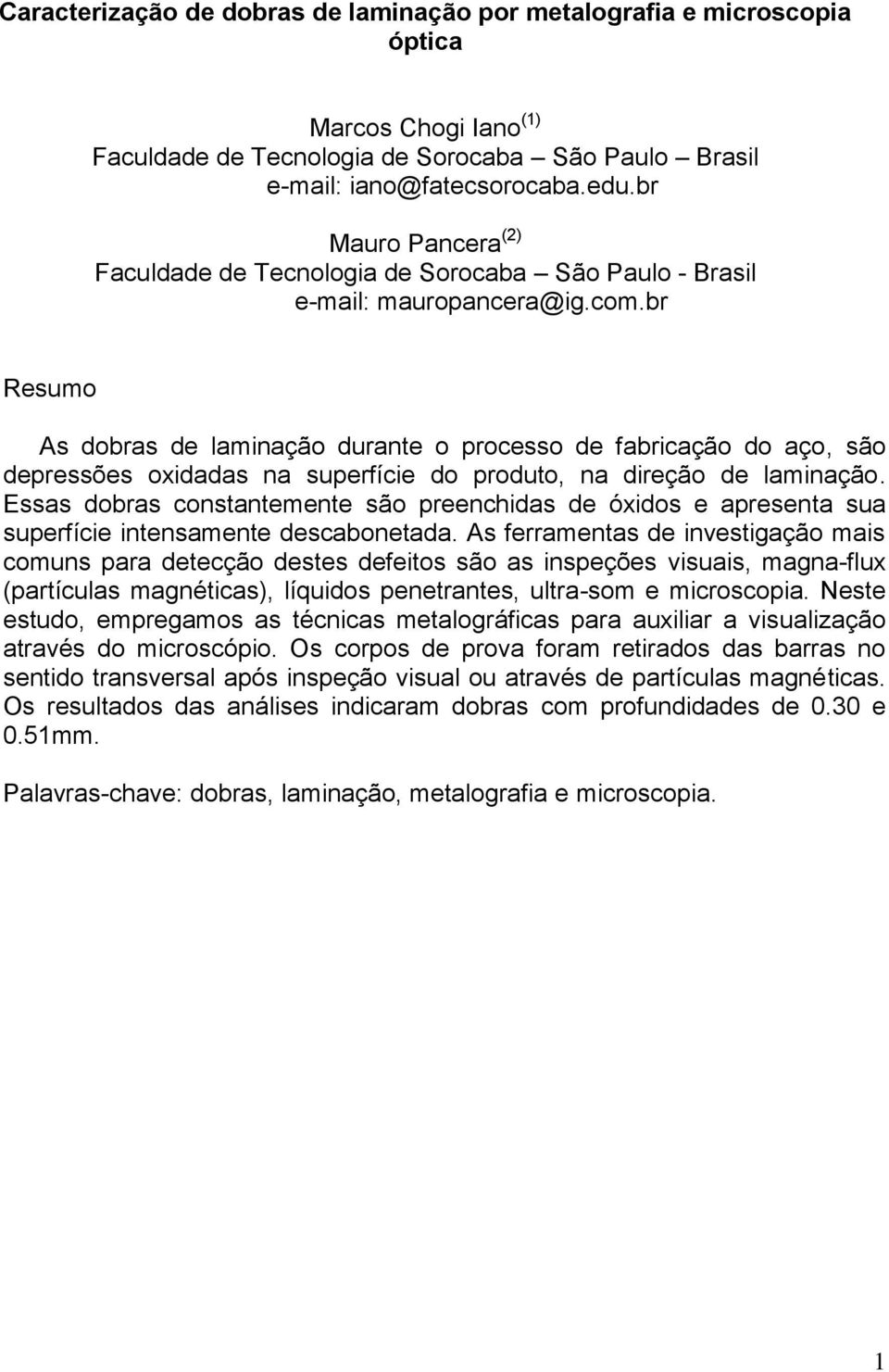 br Resumo As dobras de laminação durante o processo de fabricação do aço, são depressões oxidadas na superfície do produto, na direção de laminação.