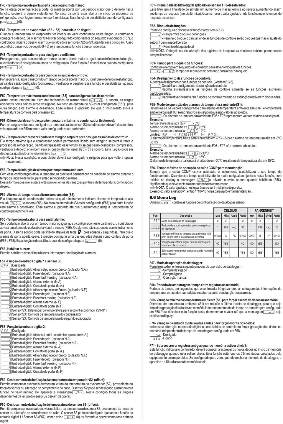 F7 Temperatura no evaporador (S / S) para início do degelo: Quando a temperatura do evaporador for inferior ao valor configurado nesta função, o controlador começará o degelo.