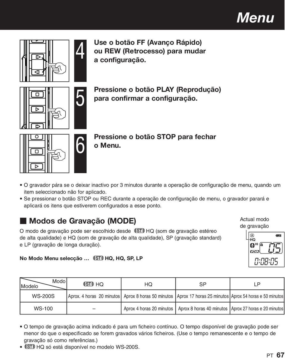 Se pressionar o botão STOP ou REC durante a operação de configuração de menu, o gravador parará e aplicará os itens que estiverem configurados a esse ponto.