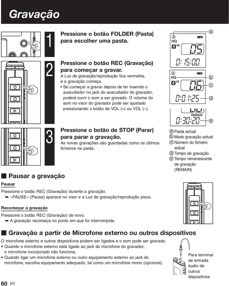 O volume do som no visor do gravador pode ser ajustado pressionando o botão de VOL (+) ou VOL ( ). a b c d 3 Pausar a gravação Pausar Pressione o botão de STOP (Parar) para parar a gravação.