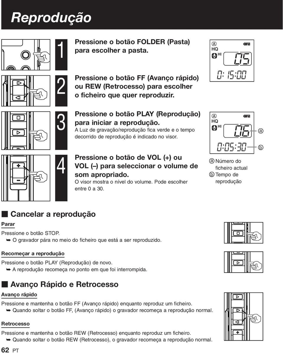 a 4 Pressione o botão de VOL (+) ou VOL ( ) para seleccionar o volume de som apropriado. O visor mostra o nível do volume. Pode escolher entre 0 a 30.