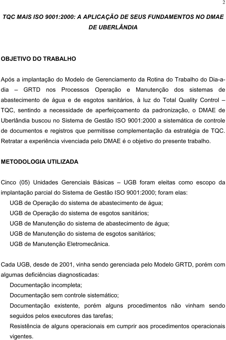 Uberlândia buscou no Sistema de Gestão ISO 9001:2000 a sistemática de controle de documentos e registros que permitisse complementação da estratégia de TQC.