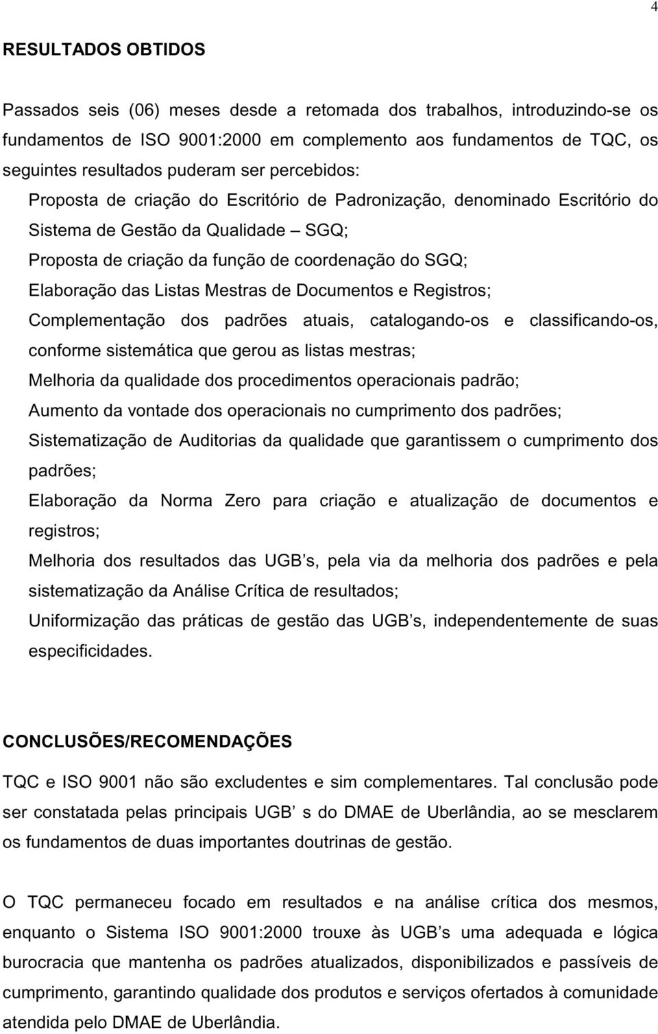 Listas Mestras de Documentos e Registros; Complementação dos padrões atuais, catalogando-os e classificando-os, conforme sistemática que gerou as listas mestras; Melhoria da qualidade dos