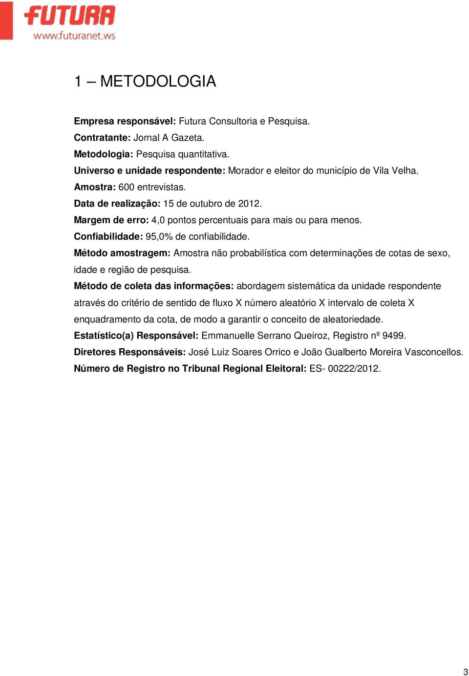 Margem de erro: 4,0 pontos percentuais para mais ou para menos. Confiabilidade: 95,0% de confiabilidade.