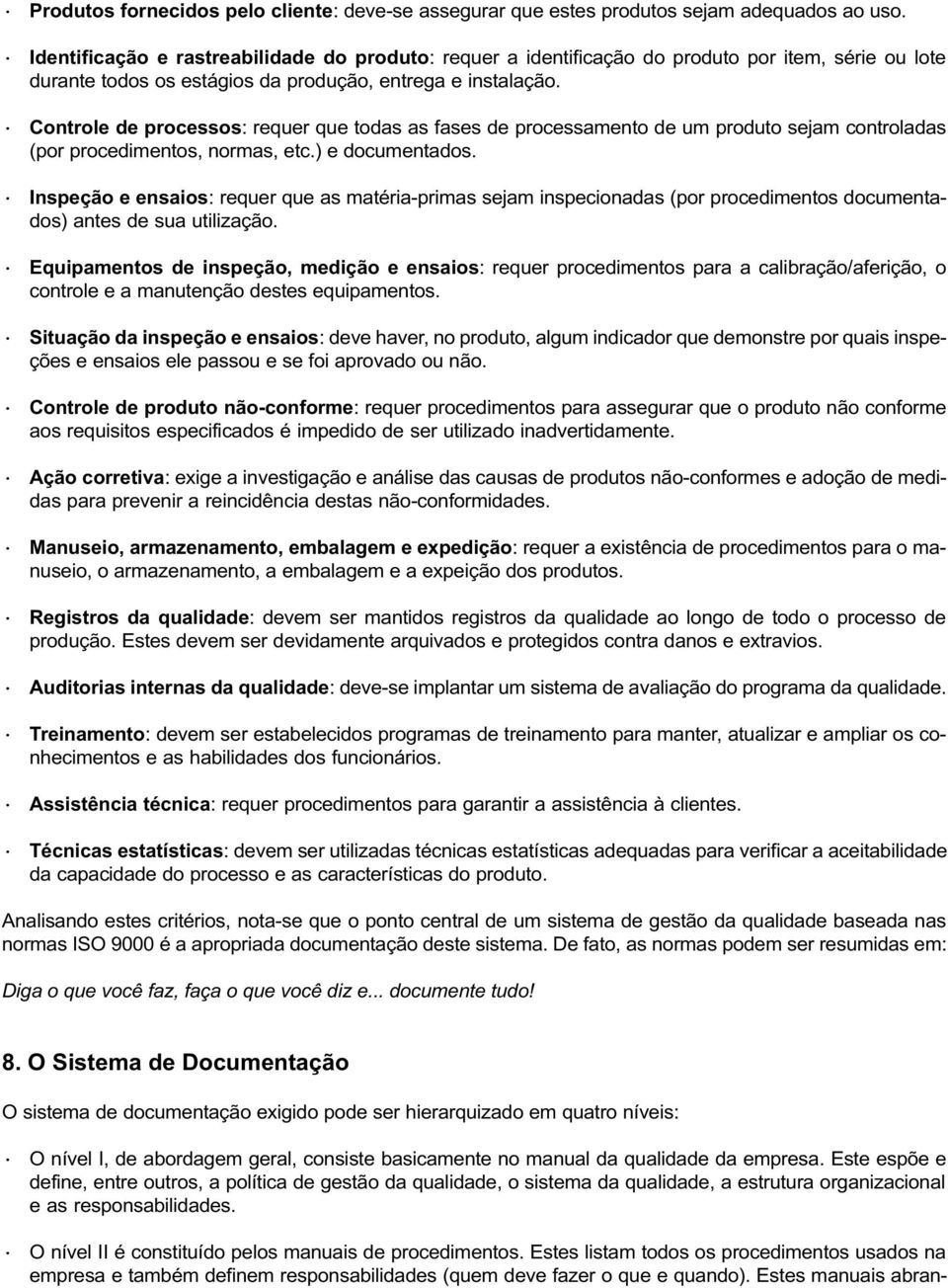 Controle de processos: requer que todas as fases de processamento de um produto sejam controladas (por procedimentos, normas, etc.) e documentados.