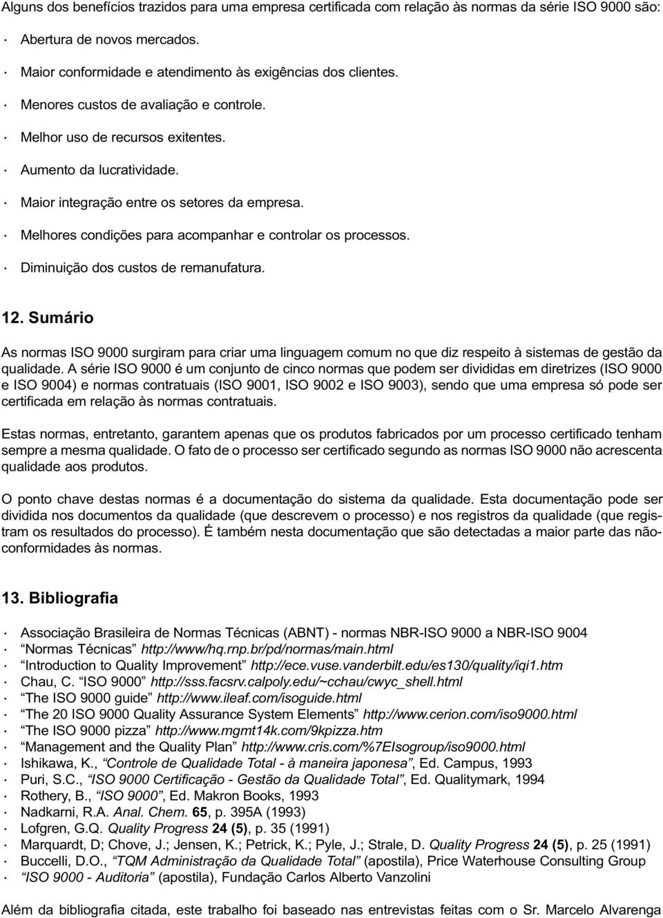 Melhores condições para acompanhar e controlar os processos. Diminuição dos custos de remanufatura. 12.