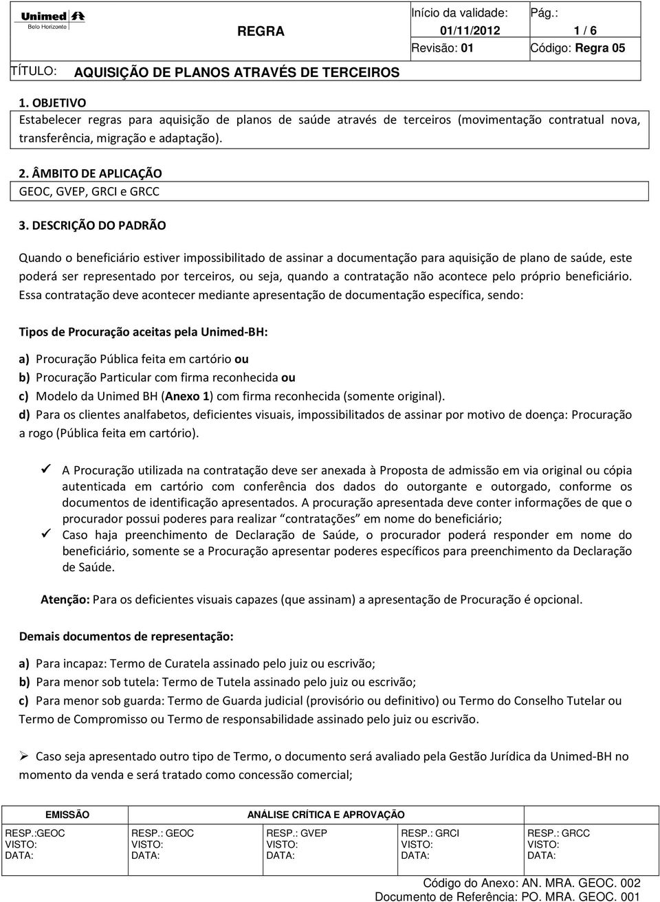 DESCRIÇÃO DO PADRÃO Quando o beneficiário estiver impossibilitado de assinar a documentação para aquisição de plano de saúde, este poderá ser representado por terceiros, ou seja, quando a contratação