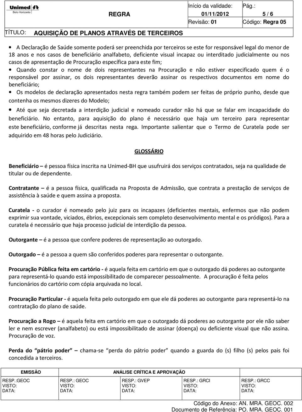 responsável por assinar, os dois representantes deverão assinar os respectivos documentos em nome do beneficiário; Os modelos de declaração apresentados nesta regra também podem ser feitas de próprio