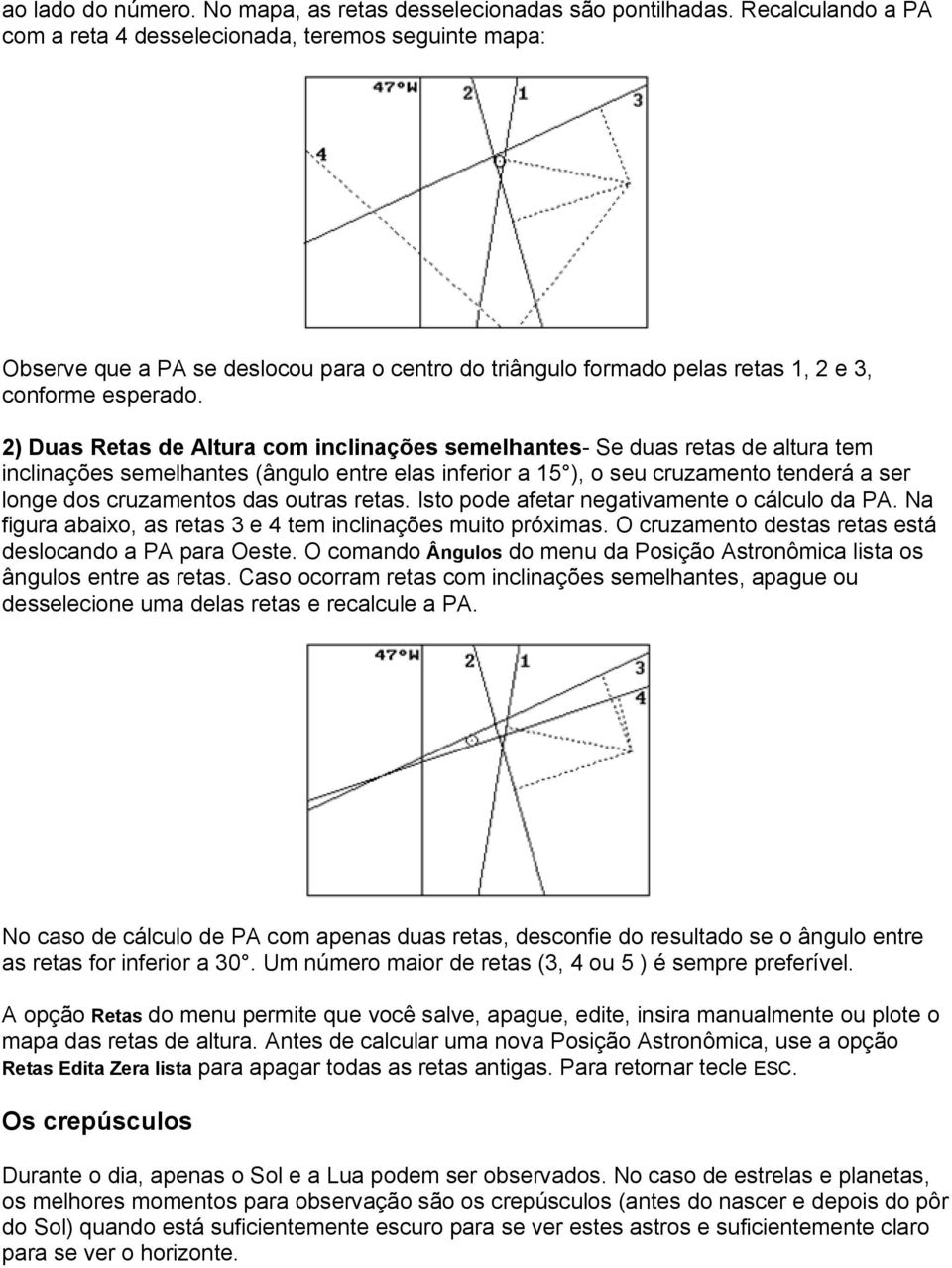 2) Duas Retas de Altura com inclinações semelhantes- Se duas retas de altura tem inclinações semelhantes (ângulo entre elas inferior a 15 ), o seu cruzamento tenderá a ser longe dos cruzamentos das