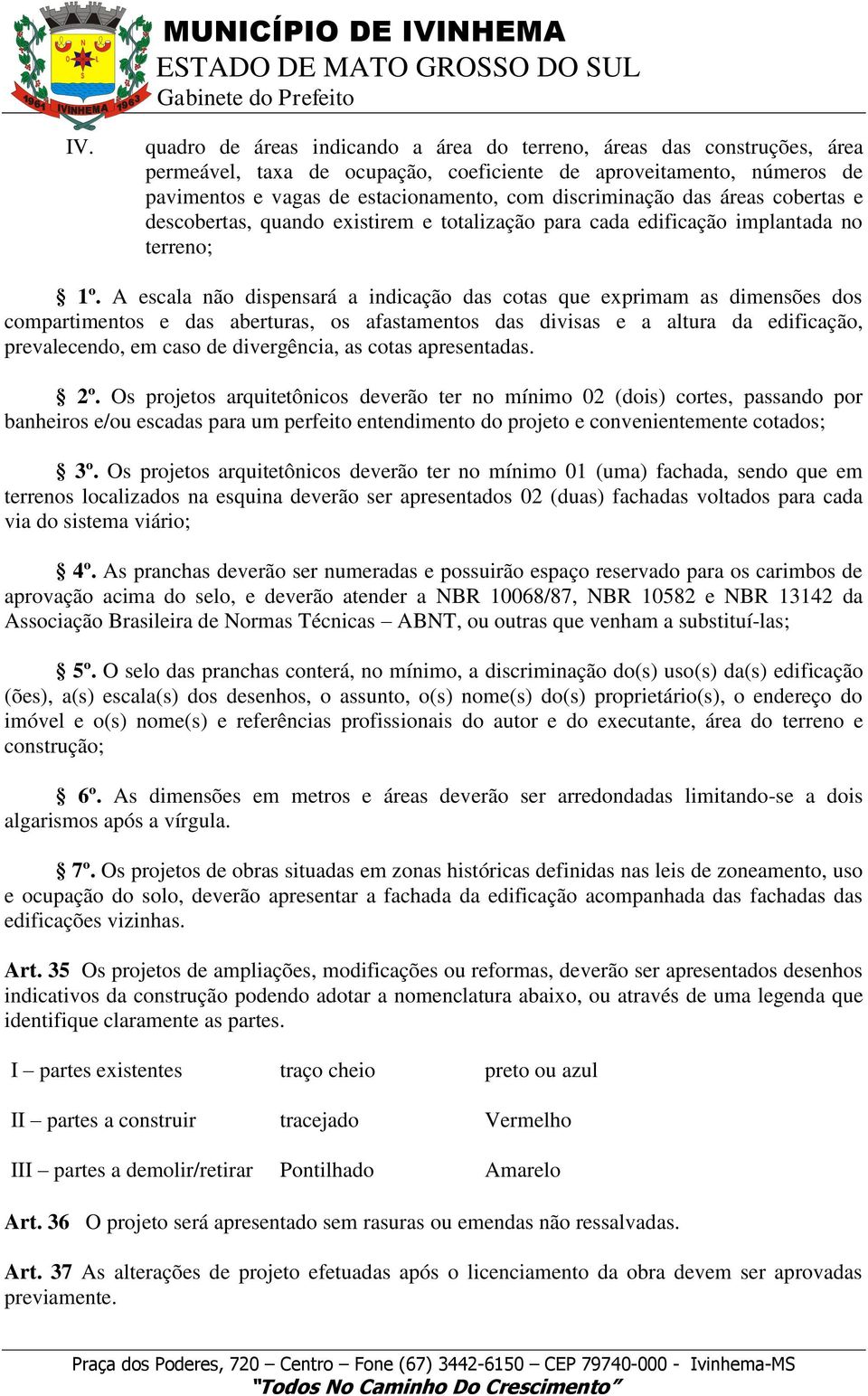 A escala não dispensará a indicação das cotas que exprimam as dimensões dos compartimentos e das aberturas, os afastamentos das divisas e a altura da edificação, prevalecendo, em caso de divergência,