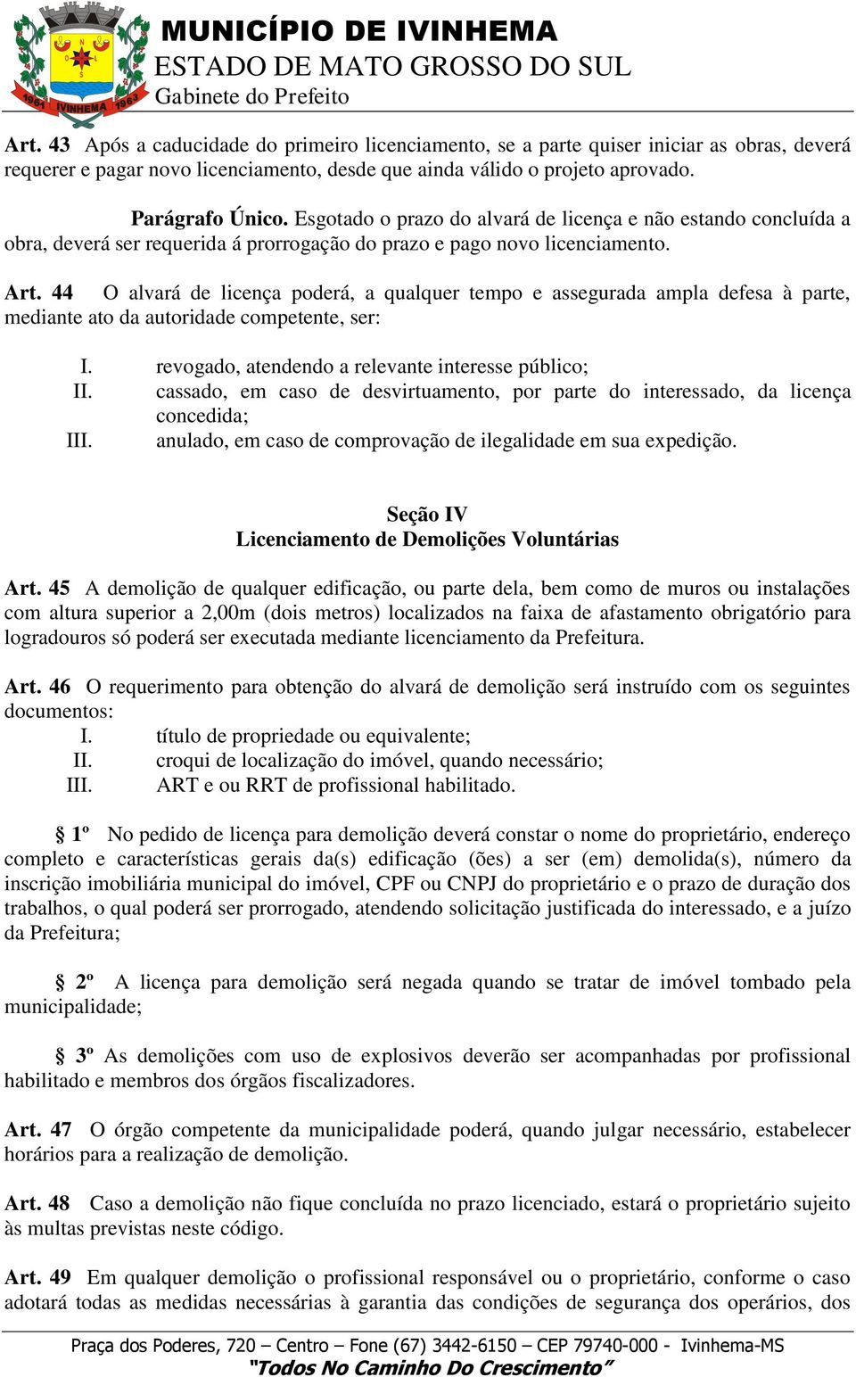 44 O alvará de licença poderá, a qualquer tempo e assegurada ampla defesa à parte, mediante ato da autoridade competente, ser: I. revogado, atendendo a relevante interesse público; II.