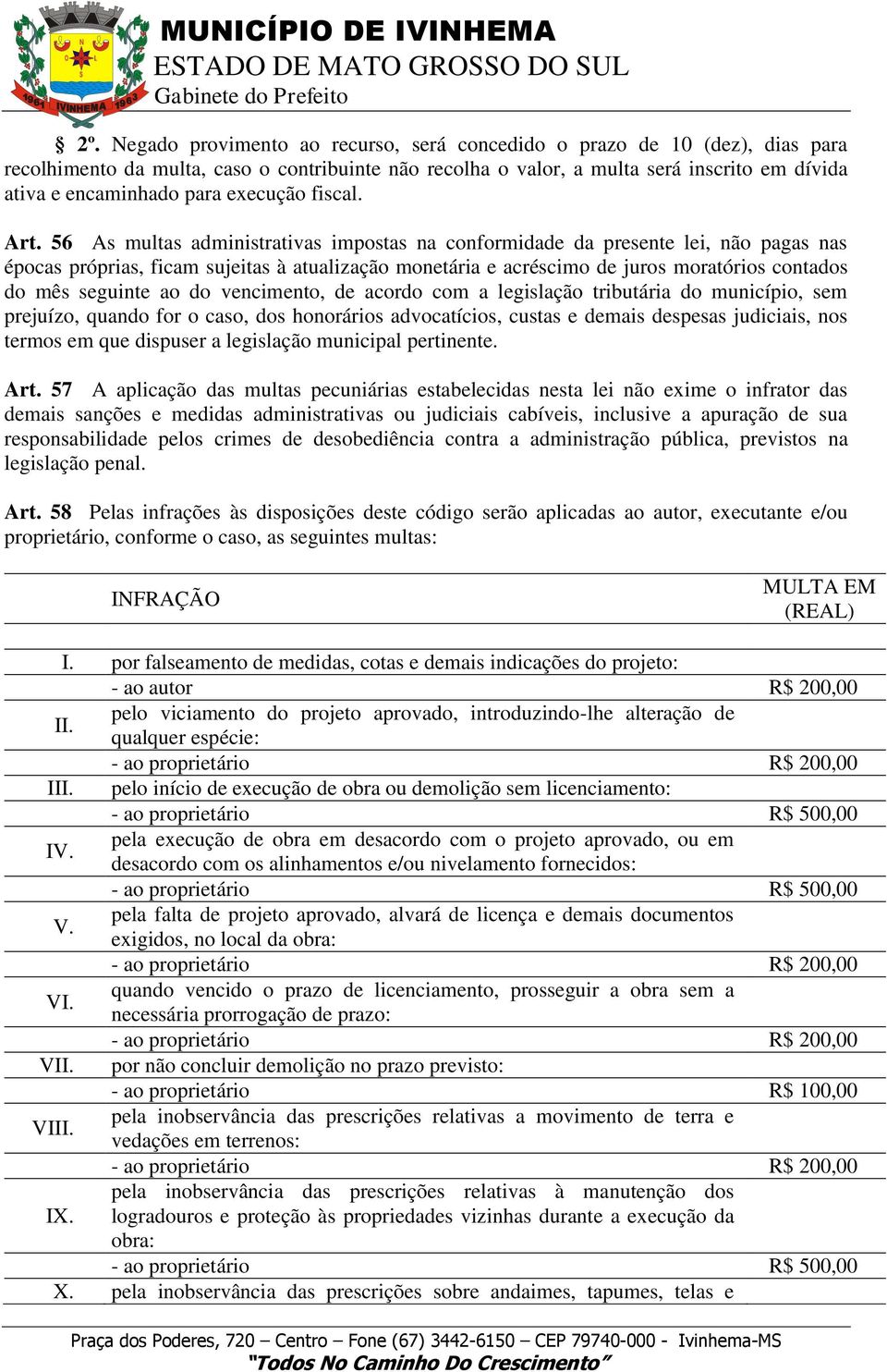 56 As multas administrativas impostas na conformidade da presente lei, não pagas nas épocas próprias, ficam sujeitas à atualização monetária e acréscimo de juros moratórios contados do mês seguinte